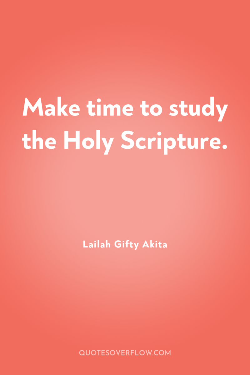 Make time to study the Holy Scripture. 