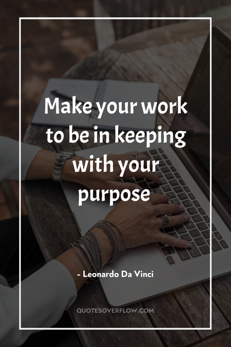 Make your work to be in keeping with your purpose 