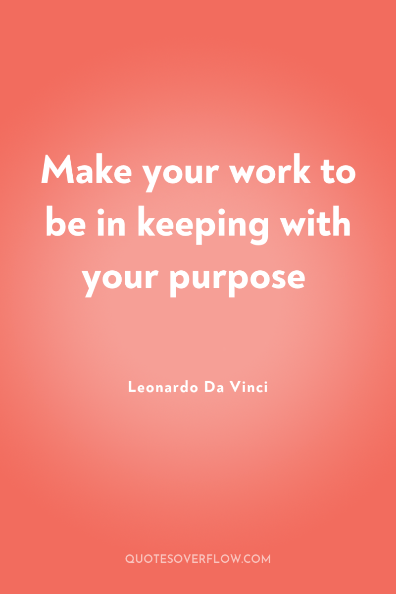 Make your work to be in keeping with your purpose 