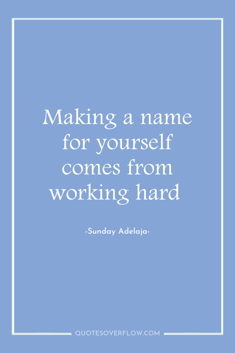 Making a name for yourself comes from working hard 
