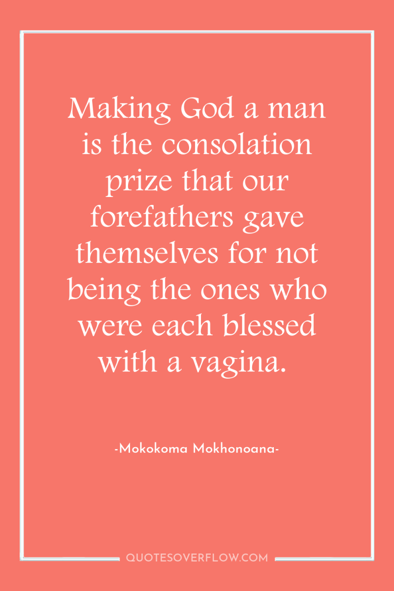 Making God a man is the consolation prize that our...