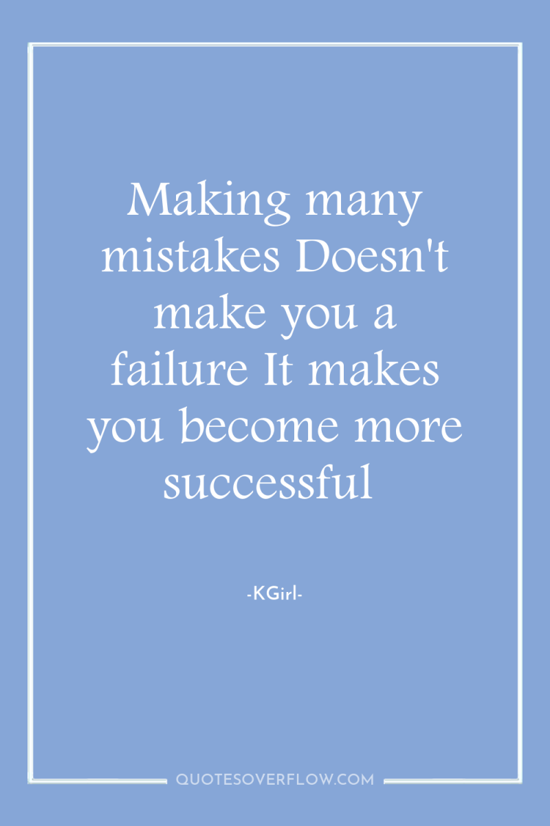 Making many mistakes Doesn't make you a failure It makes...