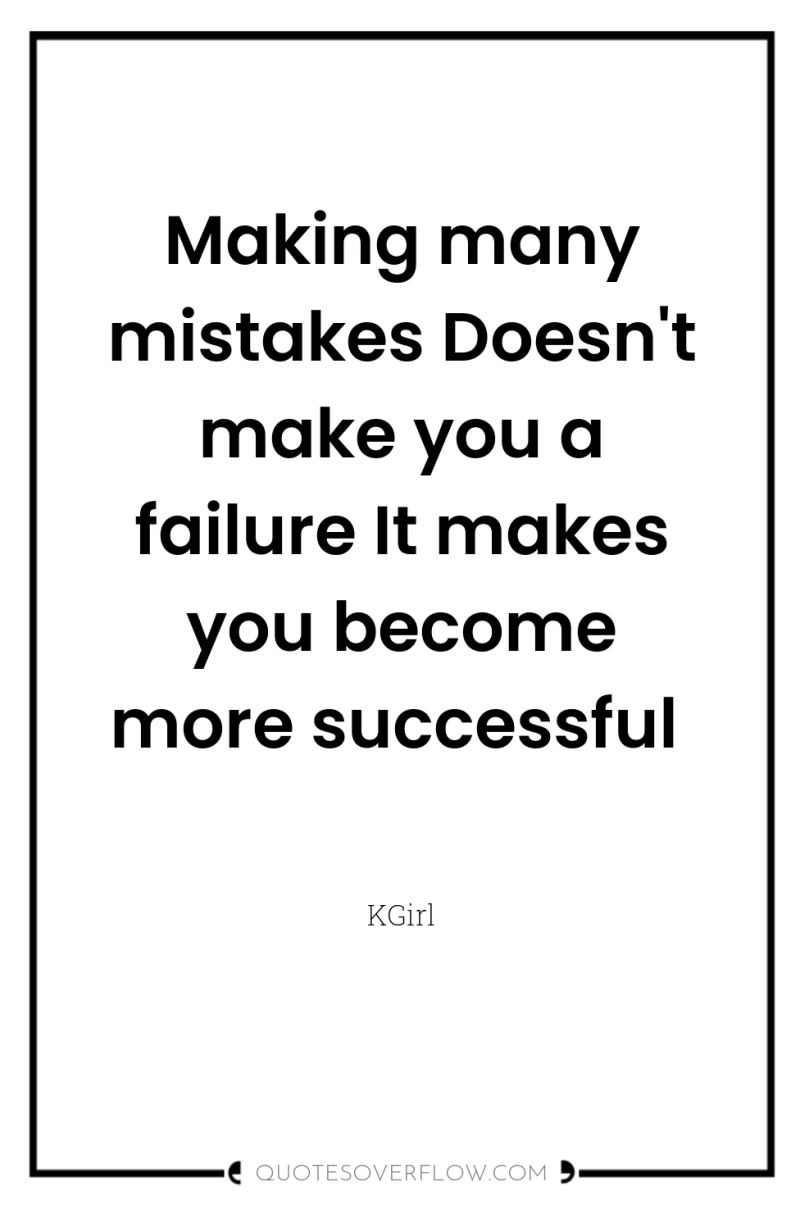 Making many mistakes Doesn't make you a failure It makes...