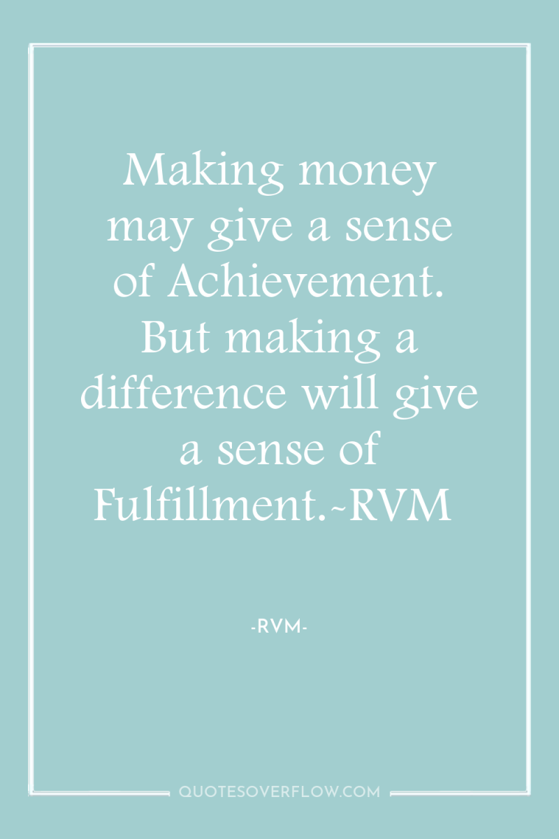 Making money may give a sense of Achievement. But making...