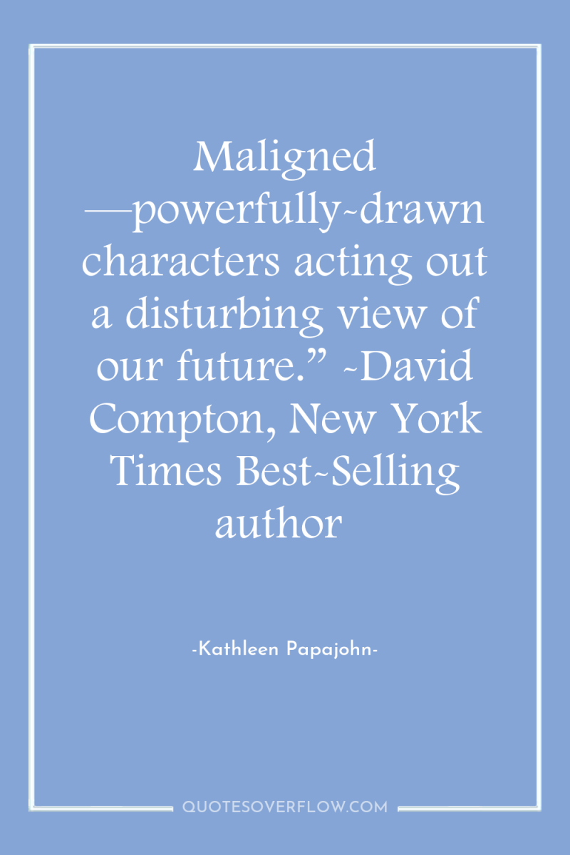 Maligned —powerfully-drawn characters acting out a disturbing view of our...