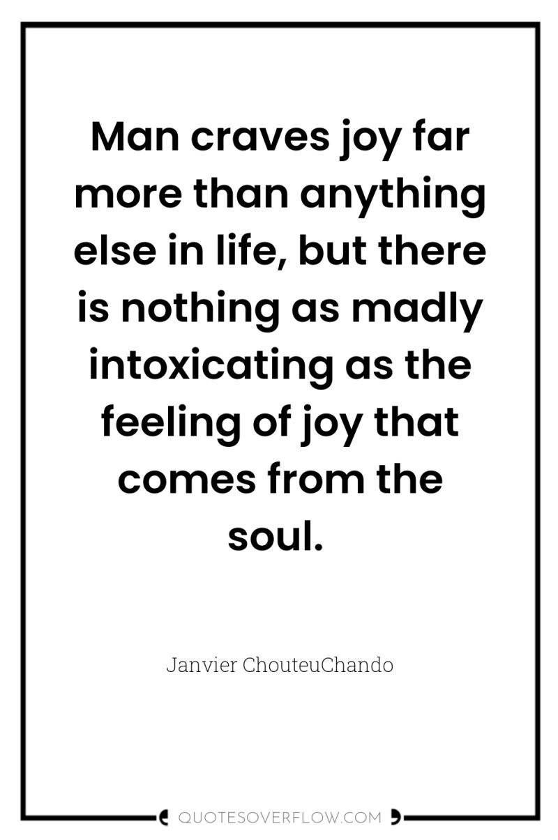 Man craves joy far more than anything else in life,...