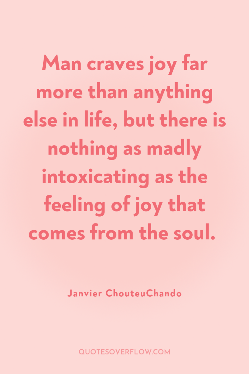 Man craves joy far more than anything else in life,...