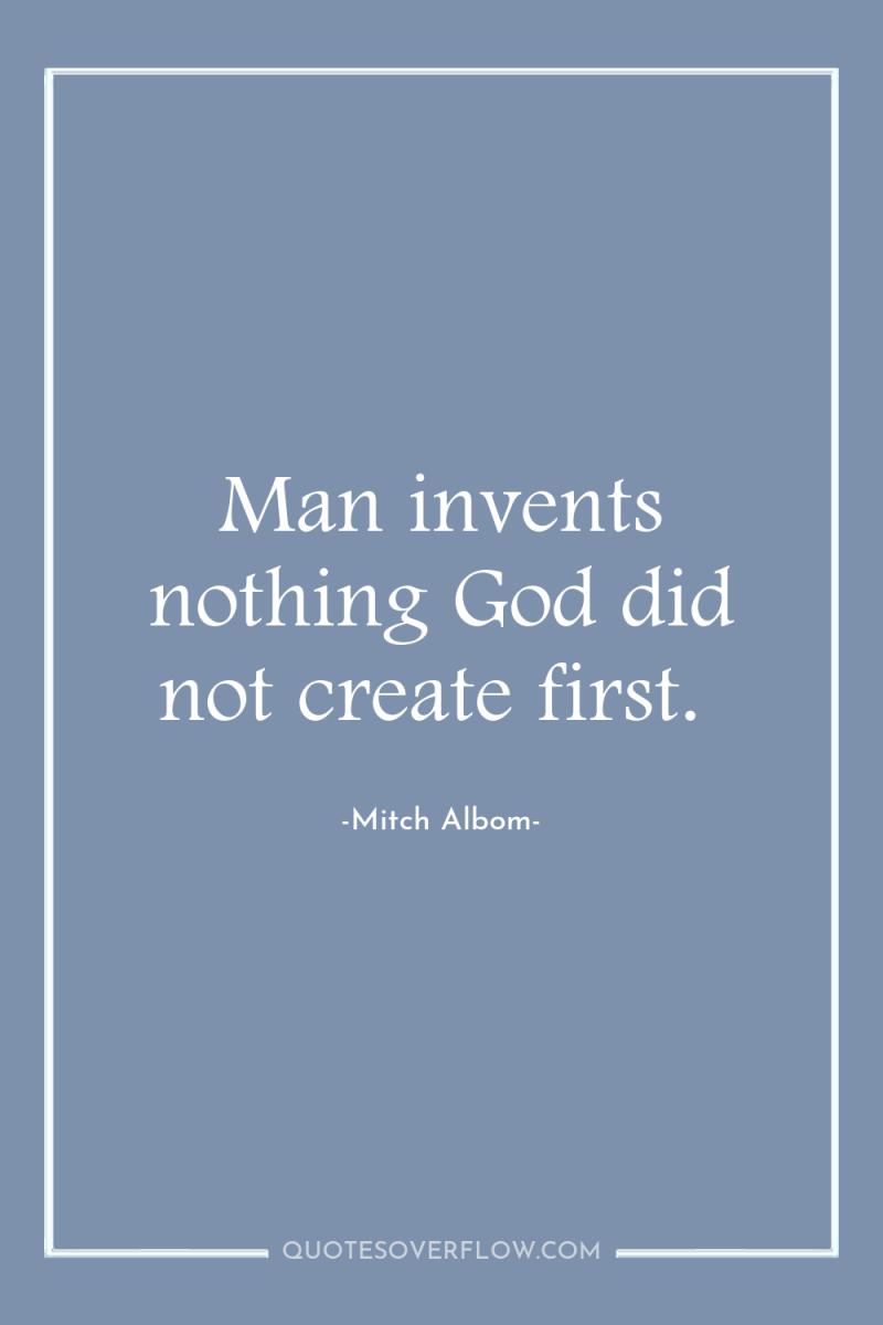 Man invents nothing God did not create first. 