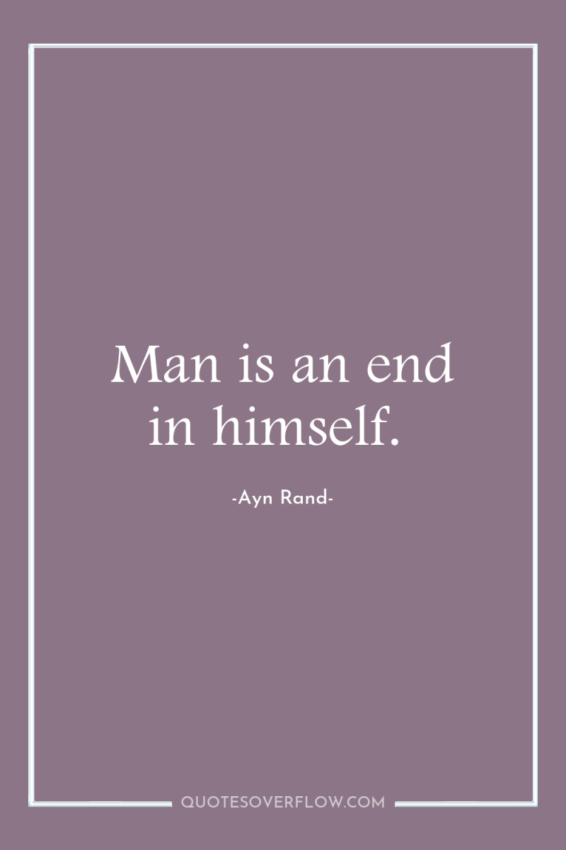Man is an end in himself. 