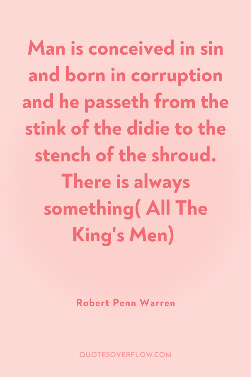 Man is conceived in sin and born in corruption and...
