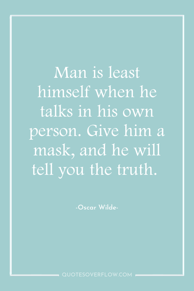 Man is least himself when he talks in his own...