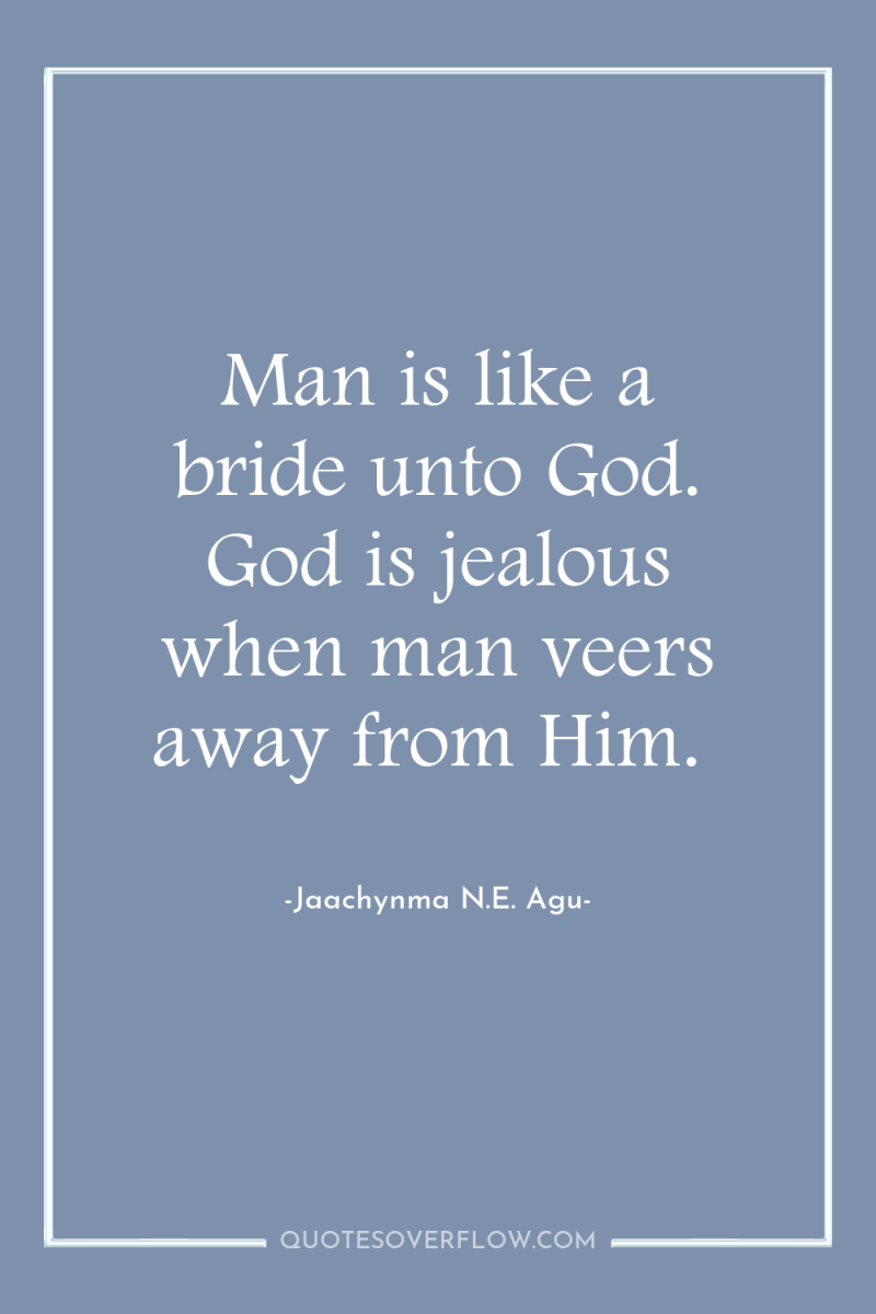 Man is like a bride unto God. God is jealous...