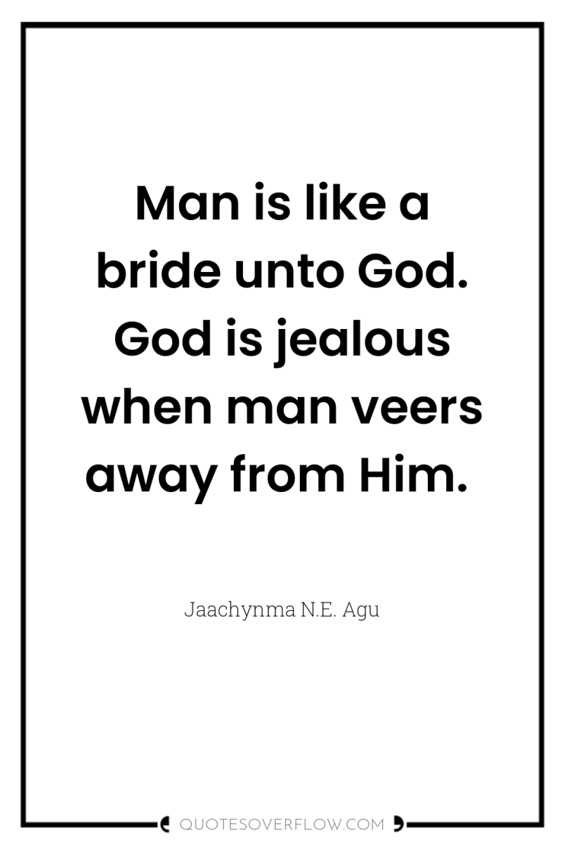 Man is like a bride unto God. God is jealous...