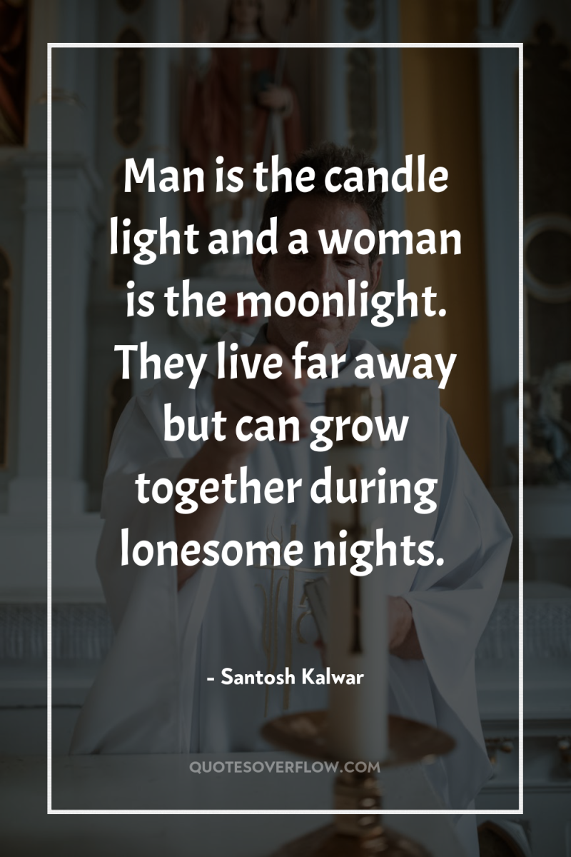 Man is the candle light and a woman is the...