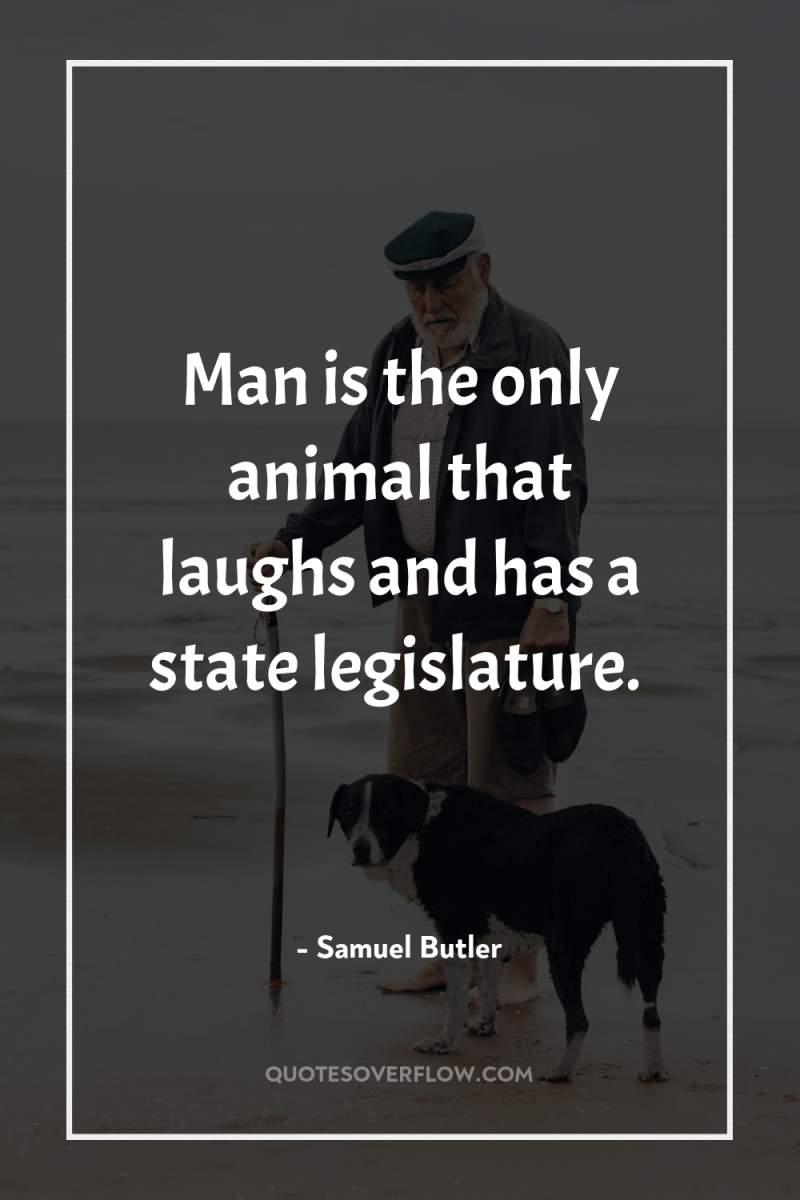 Man is the only animal that laughs and has a...