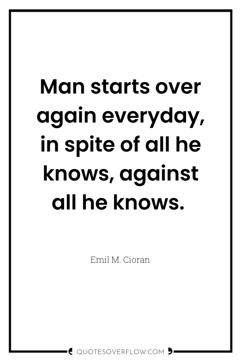 Man starts over again everyday, in spite of all he...