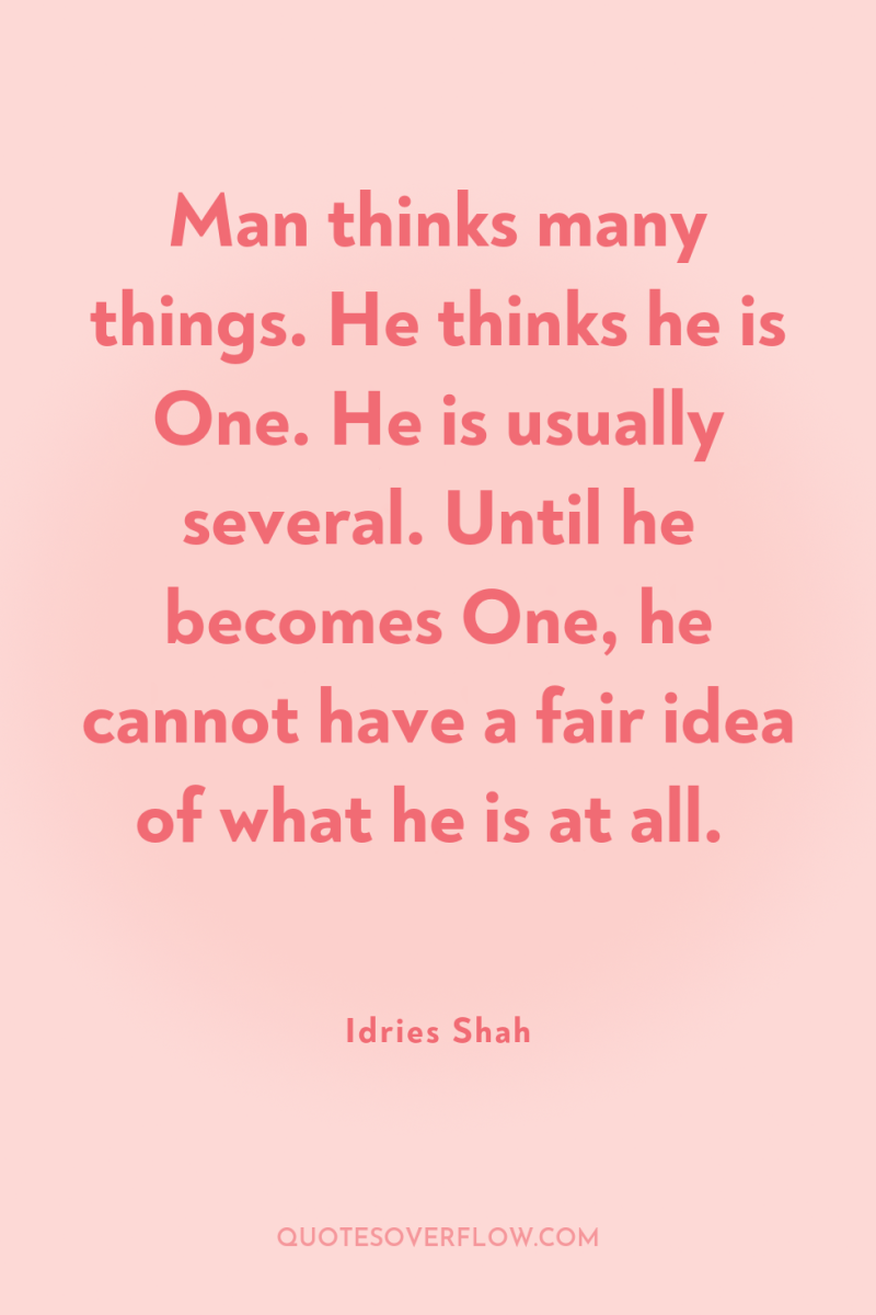Man thinks many things. He thinks he is One. He...