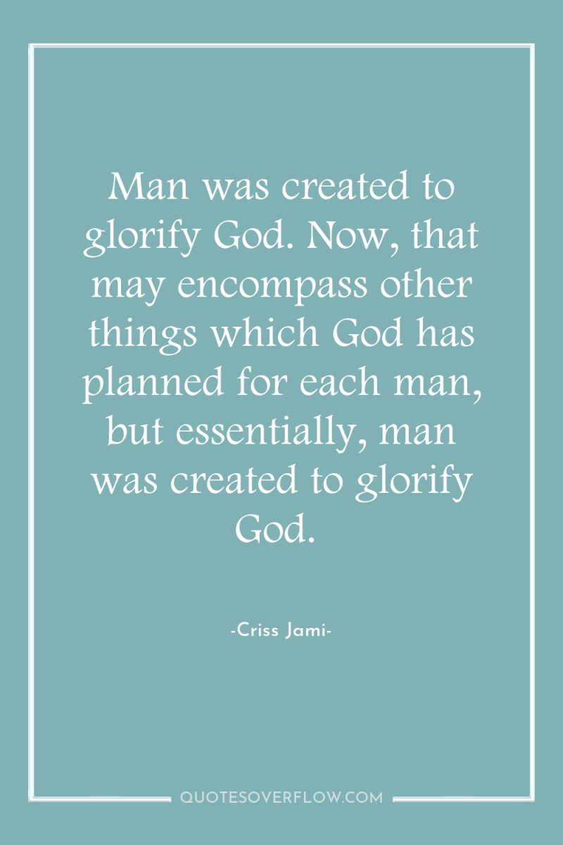 Man was created to glorify God. Now, that may encompass...