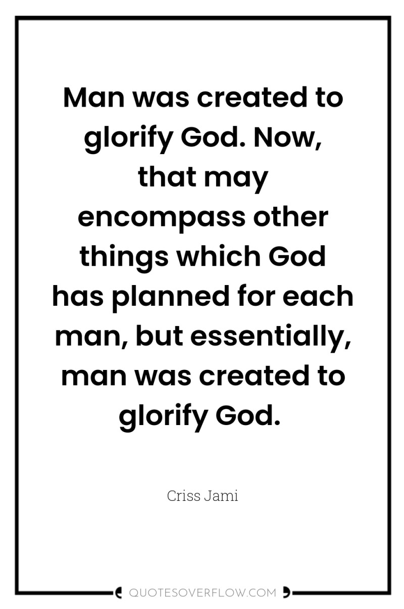Man was created to glorify God. Now, that may encompass...