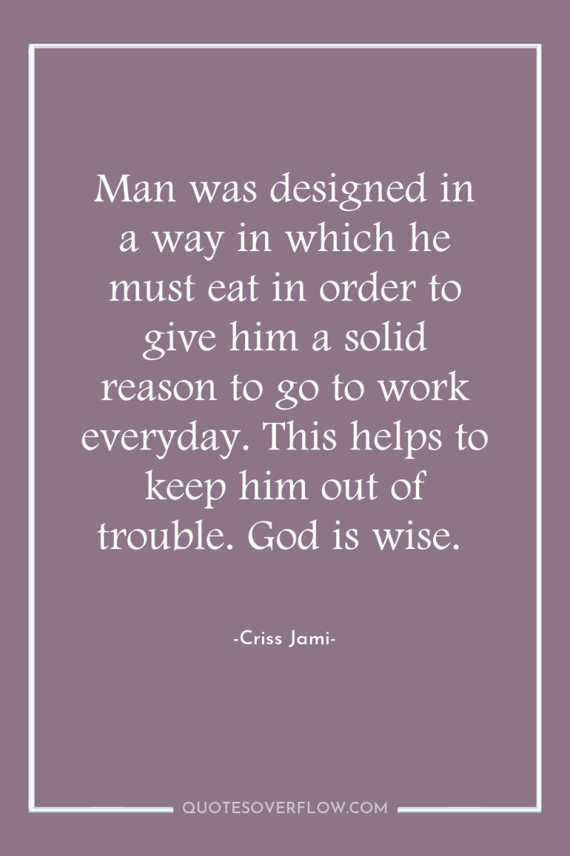 Man was designed in a way in which he must...