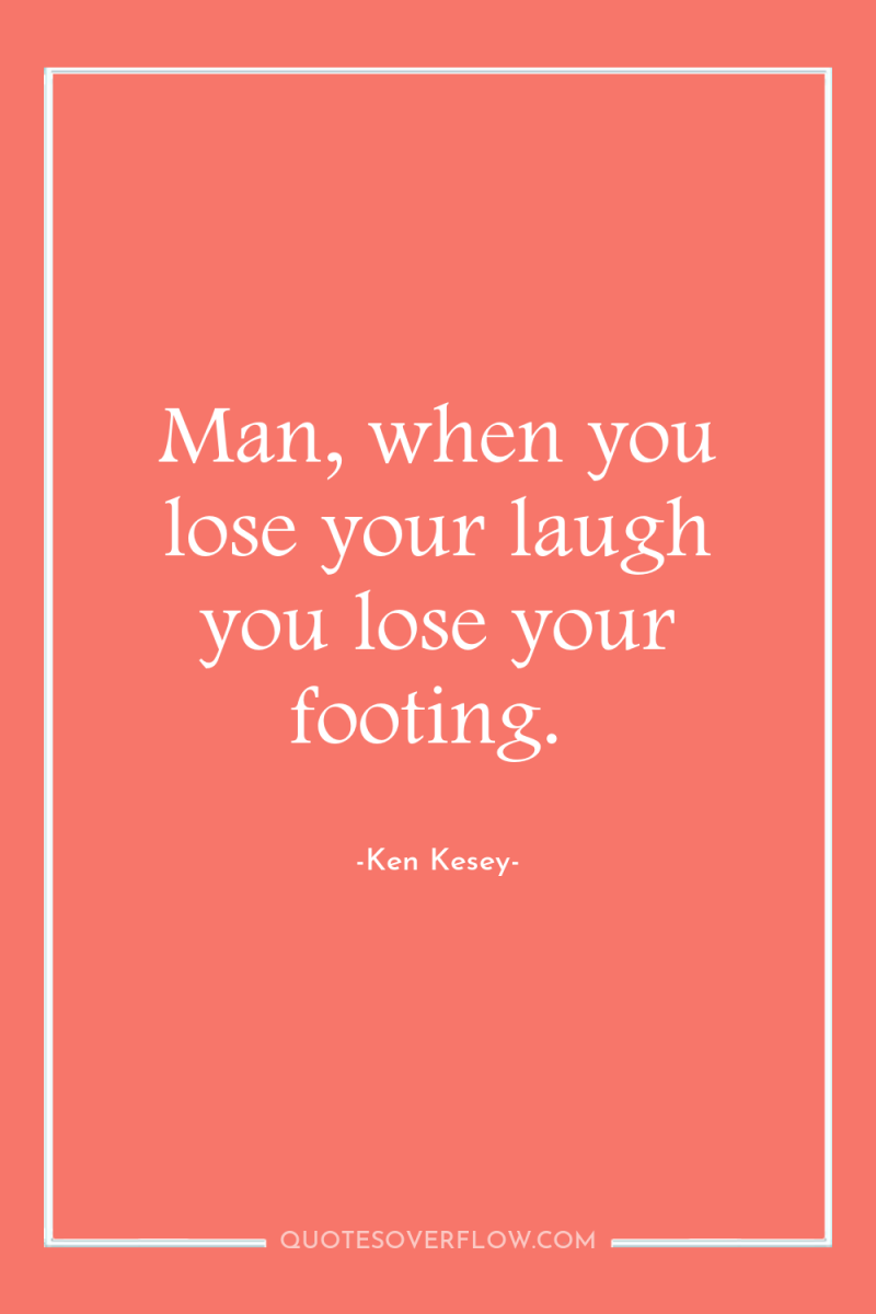 Man, when you lose your laugh you lose your footing. 