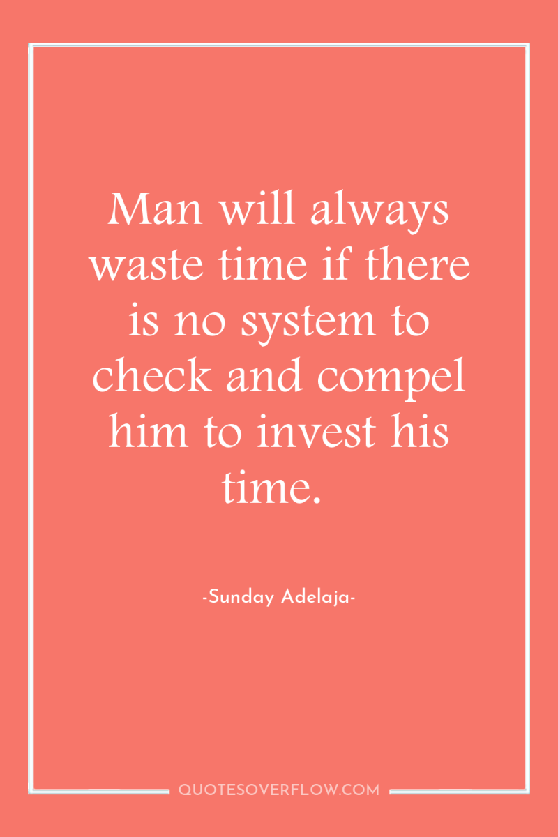 Man will always waste time if there is no system...