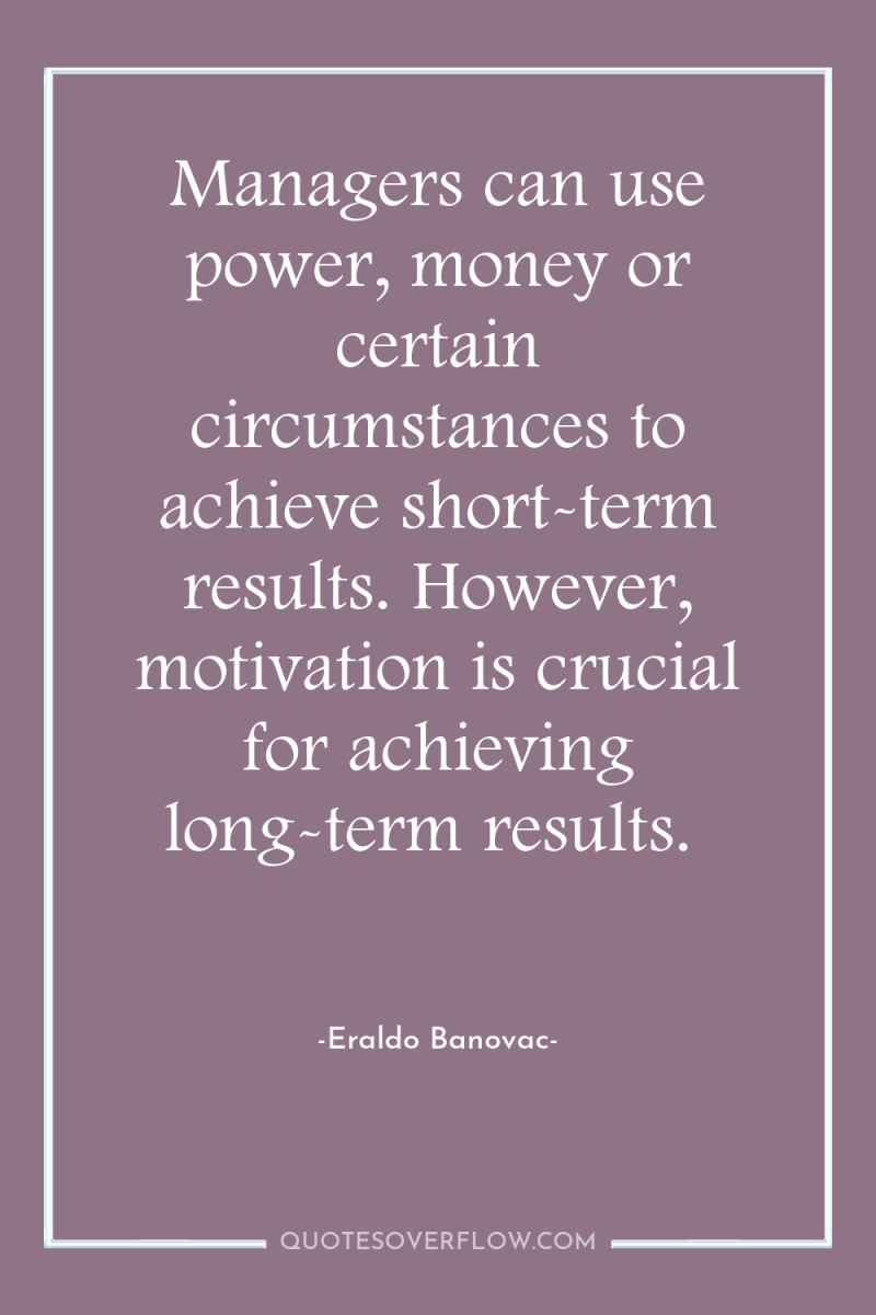 Managers can use power, money or certain circumstances to achieve...