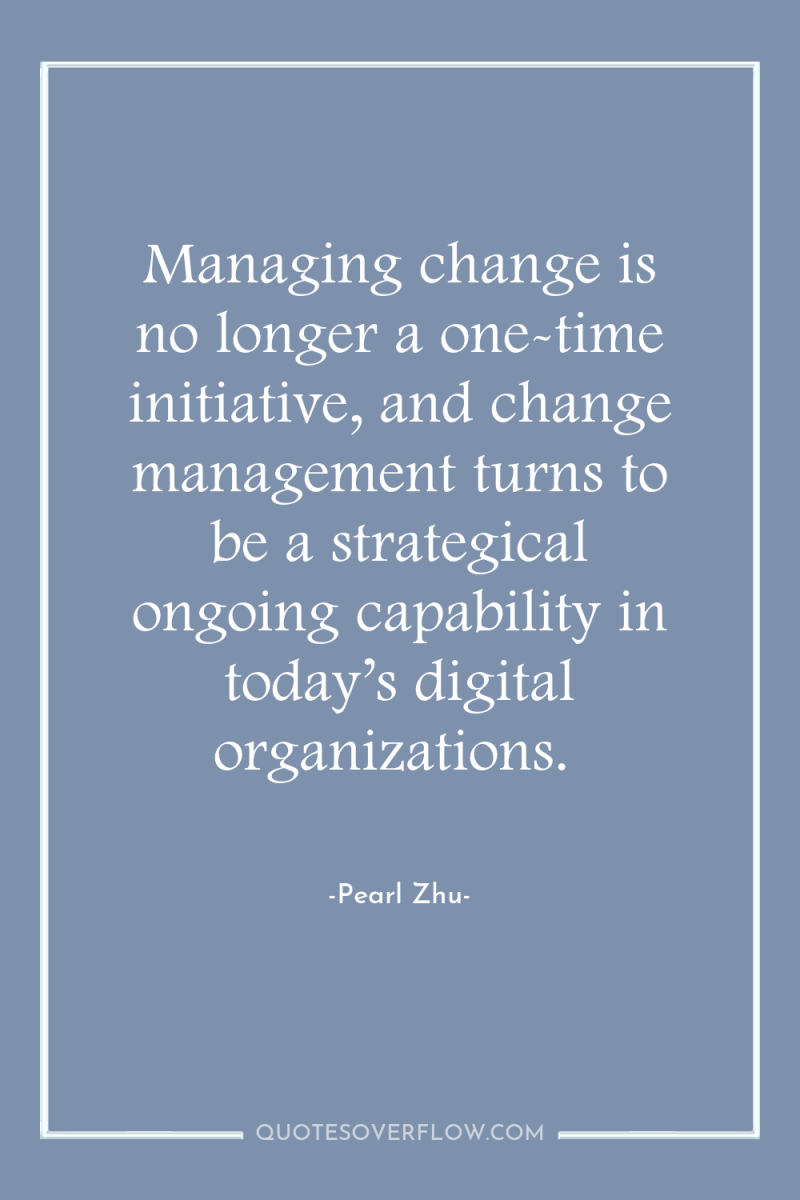 Managing change is no longer a one-time initiative, and change...
