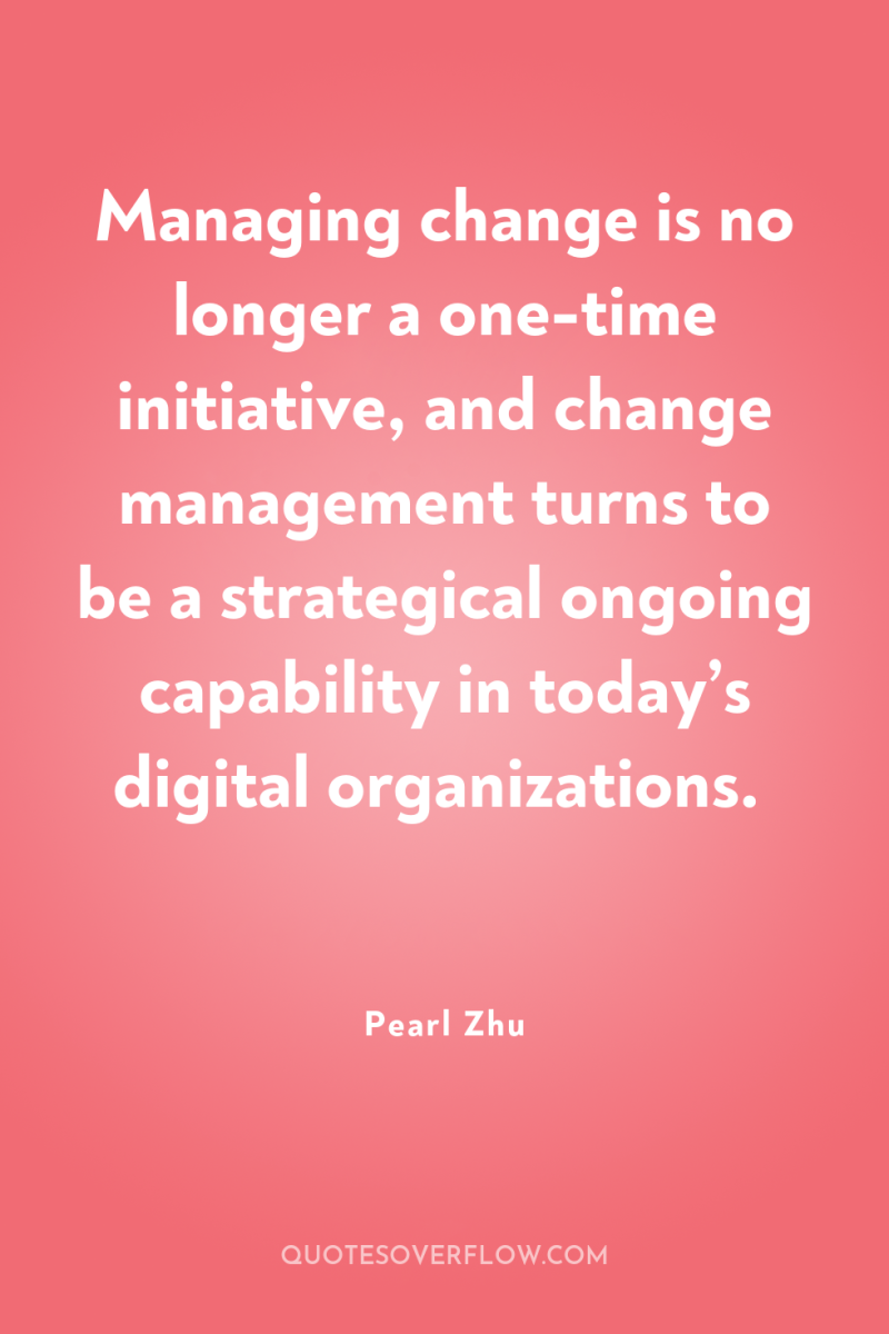 Managing change is no longer a one-time initiative, and change...