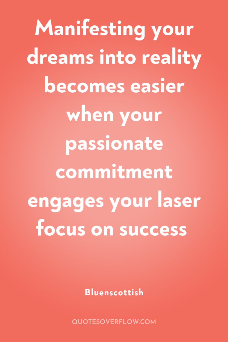 Manifesting your dreams into reality becomes easier when your passionate...