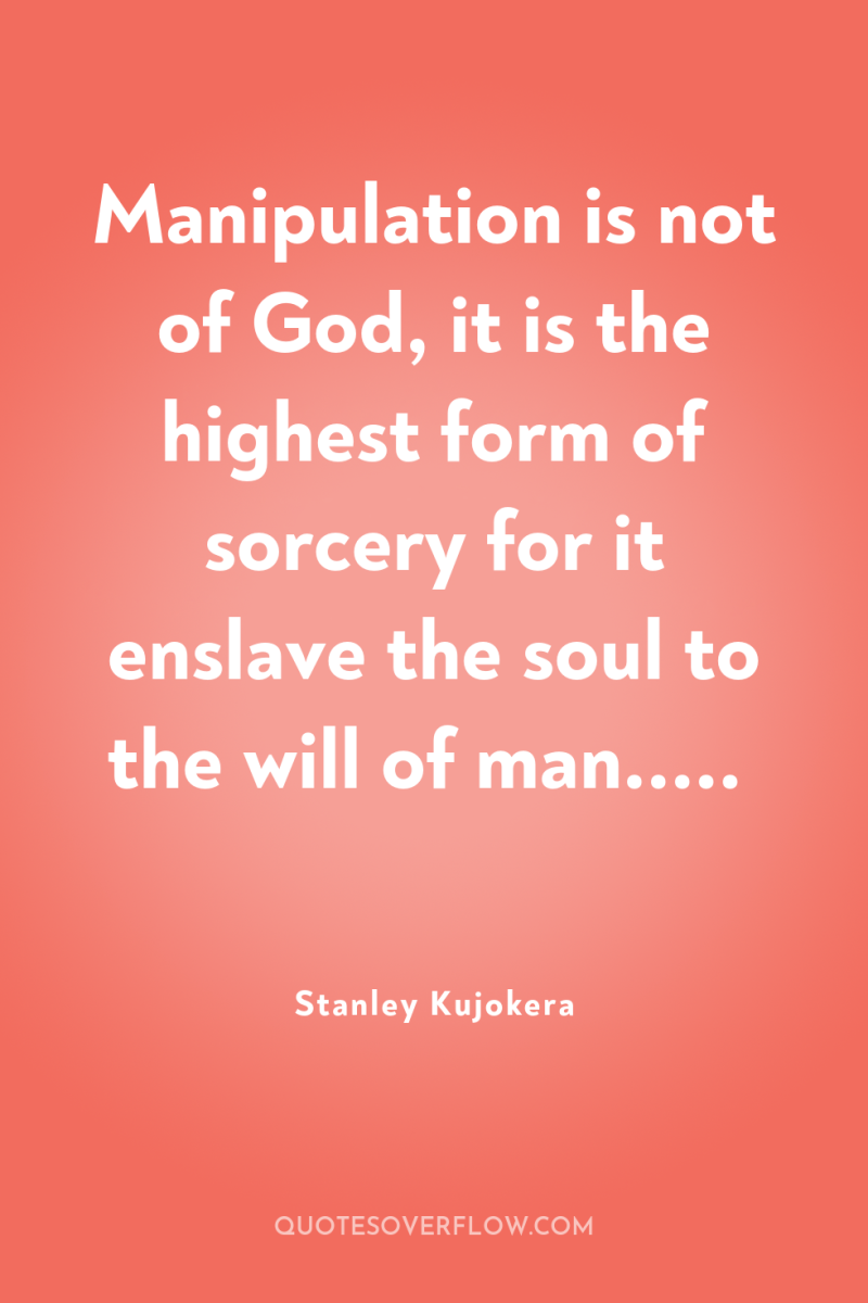 Manipulation is not of God, it is the highest form...