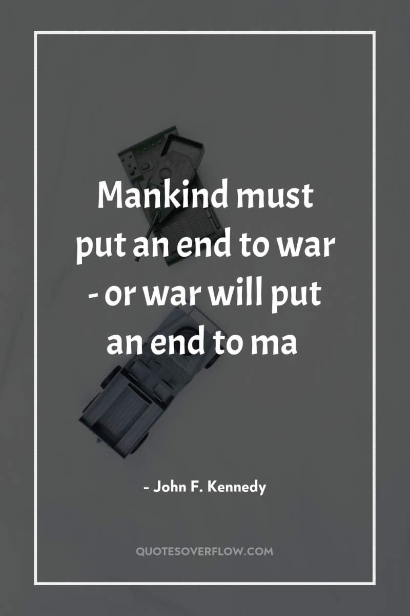 Mankind must put an end to war - or war...