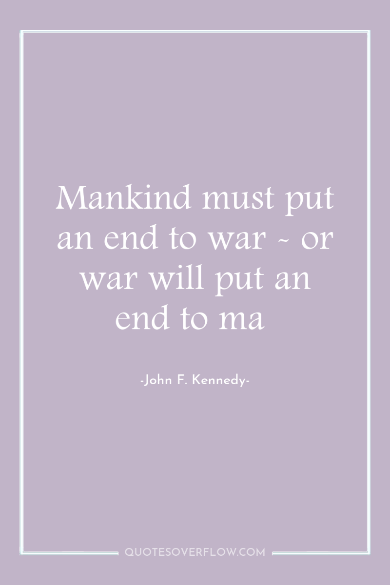 Mankind must put an end to war - or war...