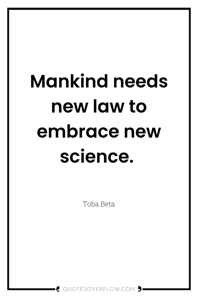 Mankind needs new law to embrace new science. 
