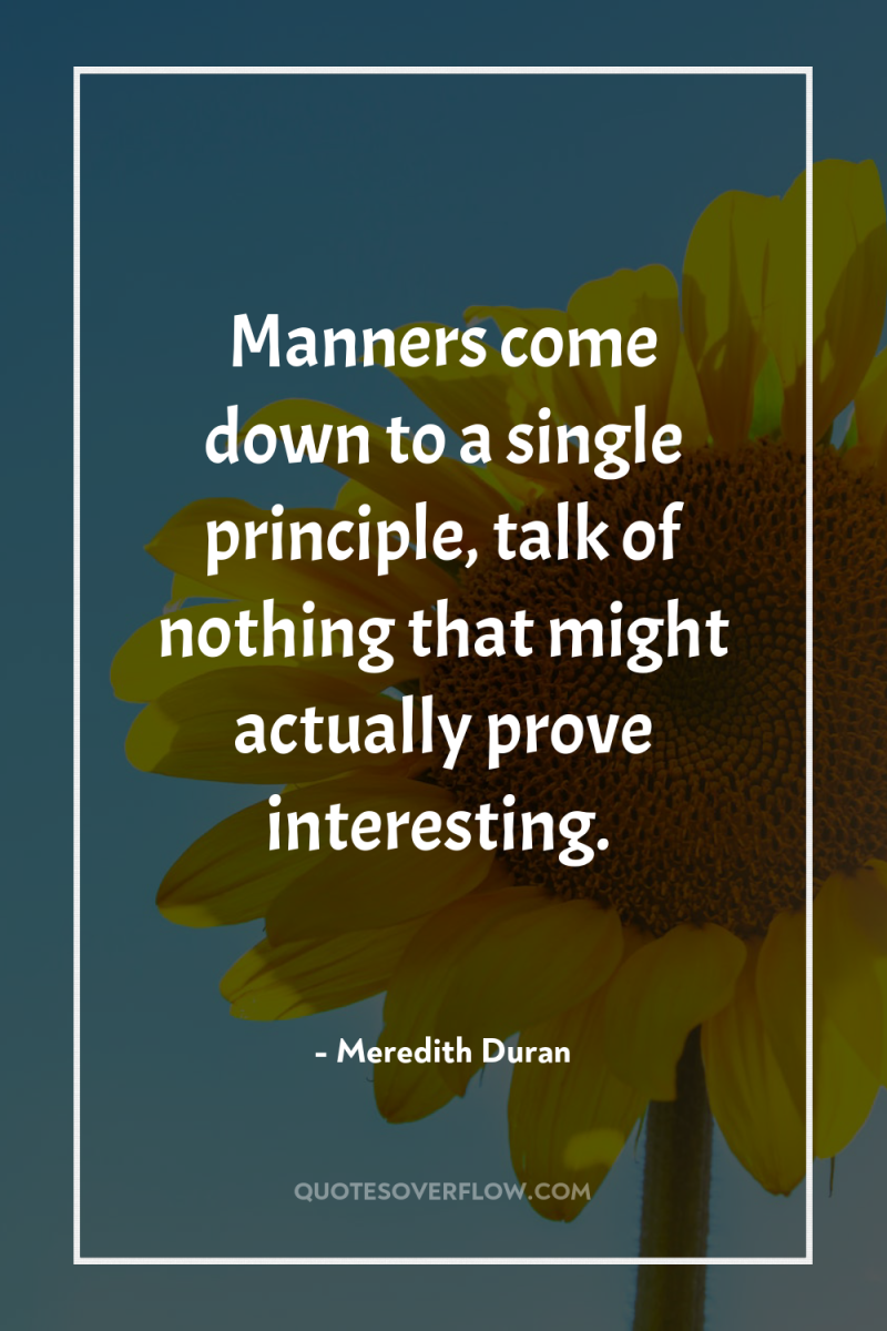 Manners come down to a single principle, talk of nothing...