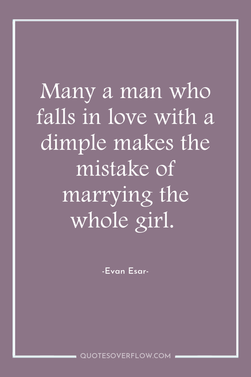 Many a man who falls in love with a dimple...