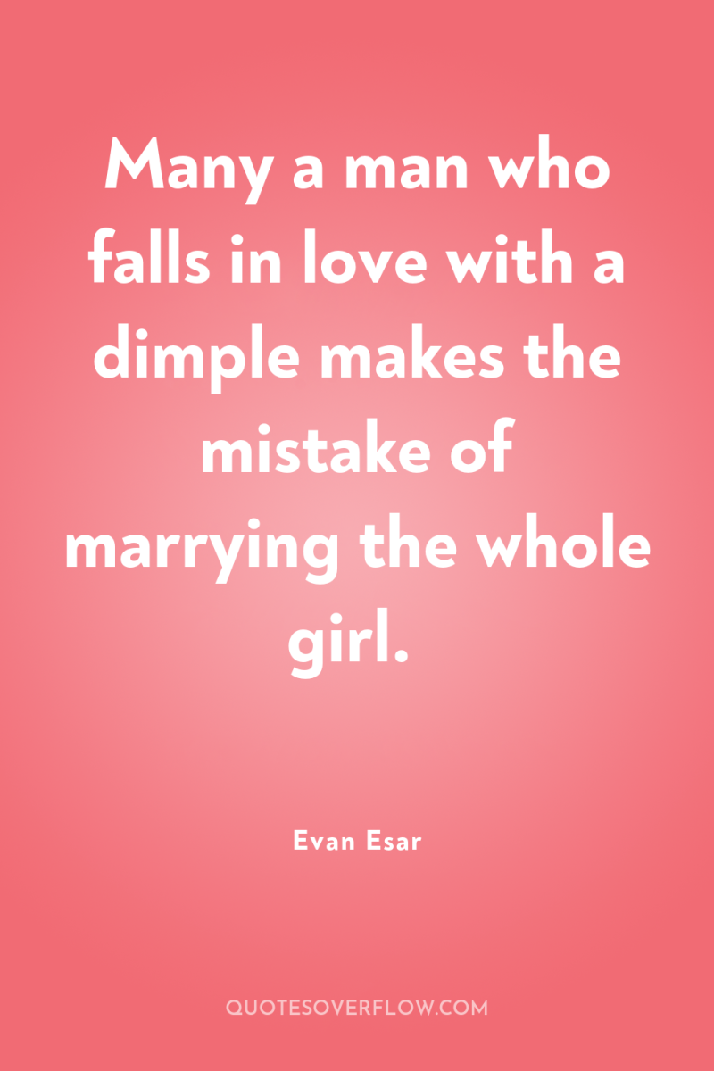 Many a man who falls in love with a dimple...