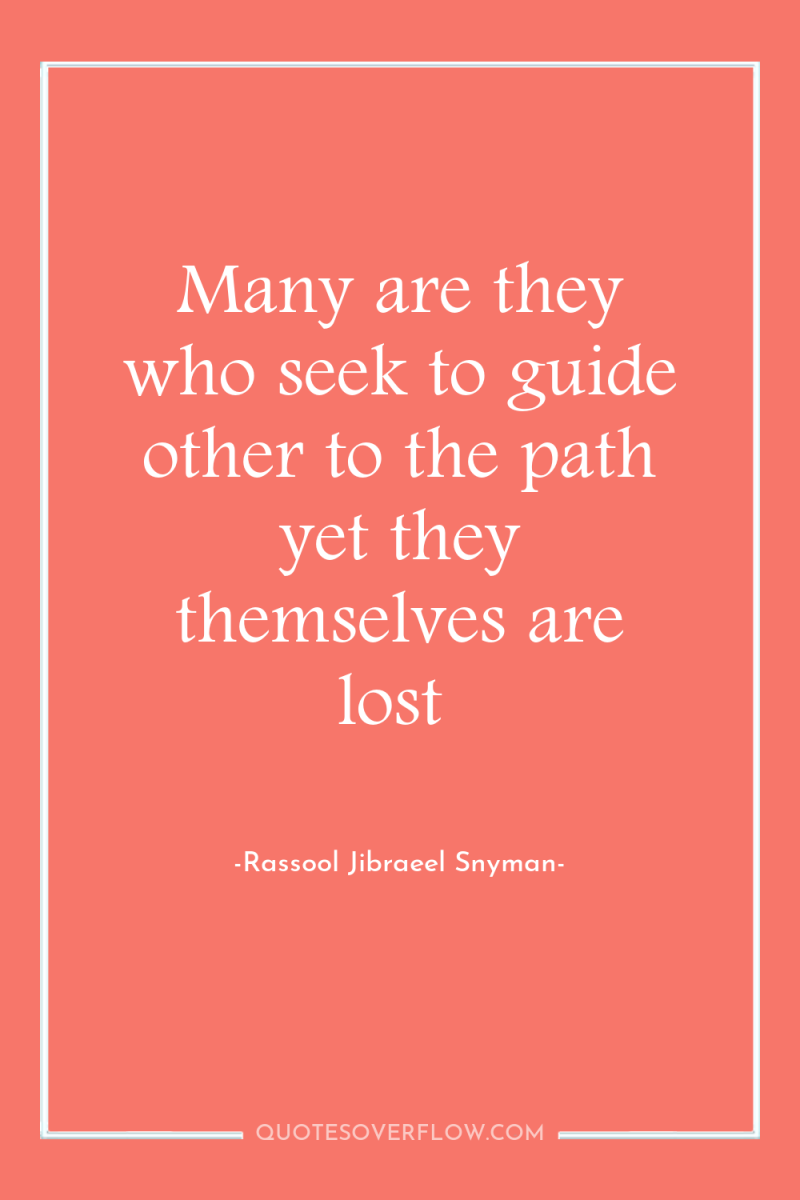 Many are they who seek to guide other to the...