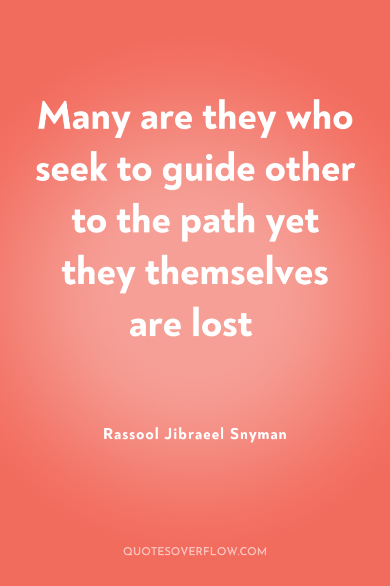 Many are they who seek to guide other to the...