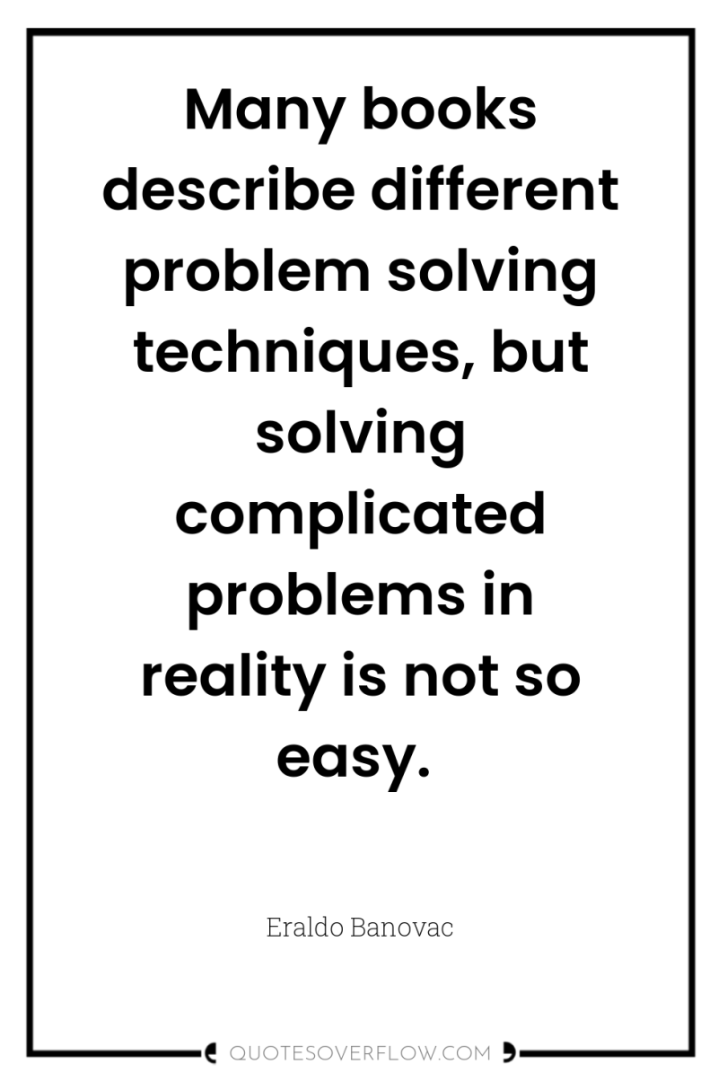 Many books describe different problem solving techniques, but solving complicated...