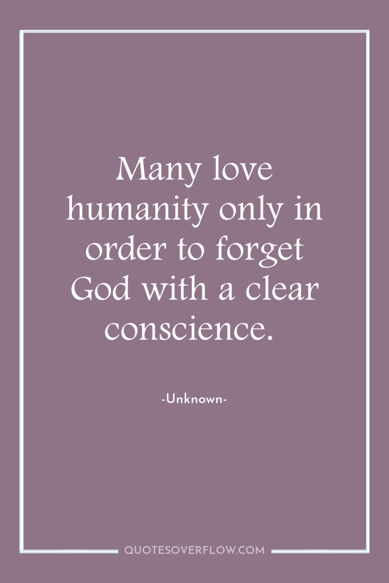 Many love humanity only in order to forget God with...