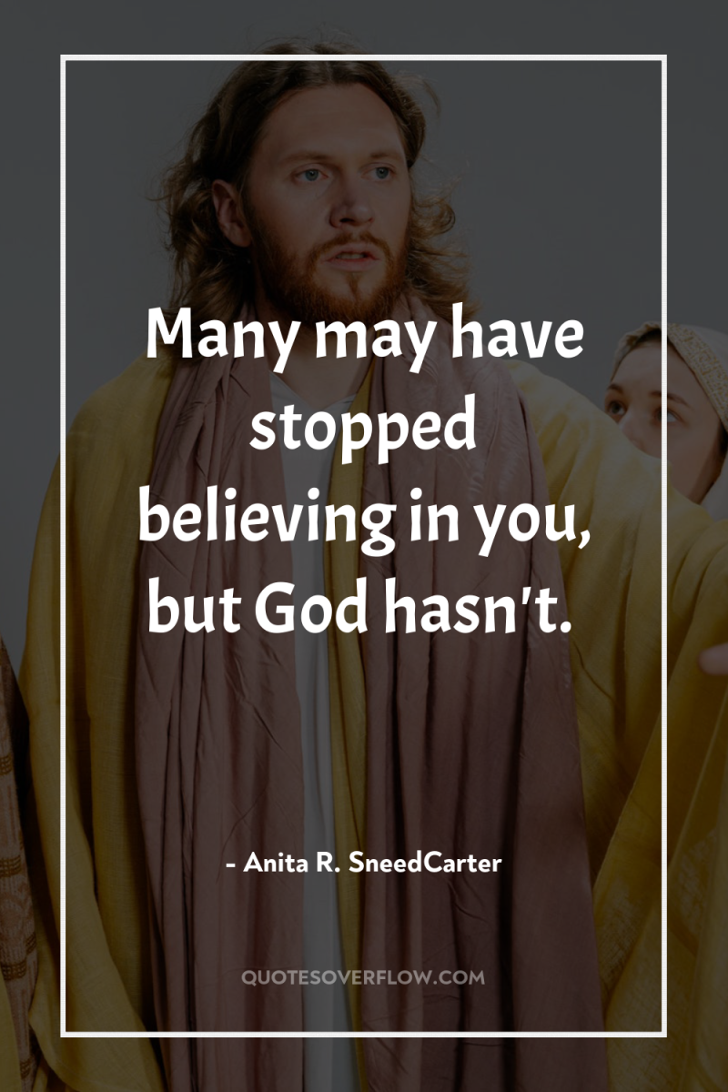 Many may have stopped believing in you, but God hasn't. 