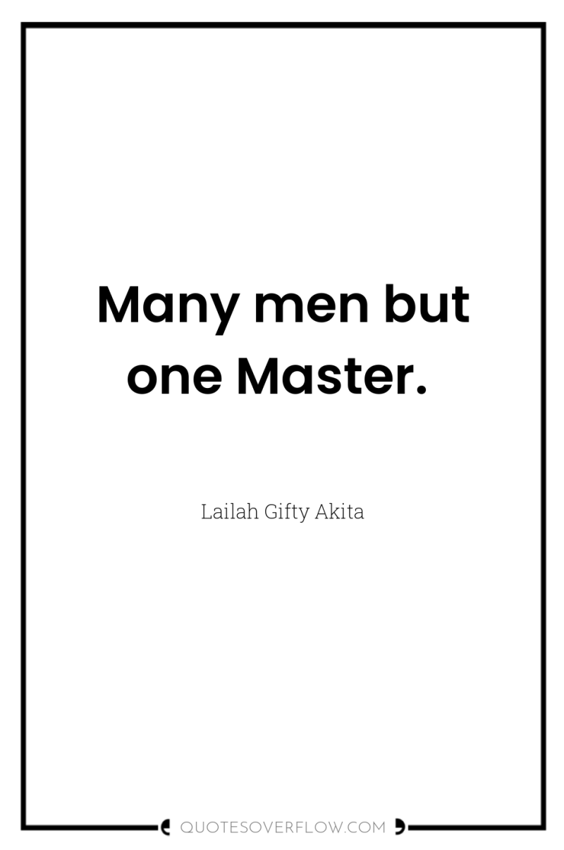 Many men but one Master. 