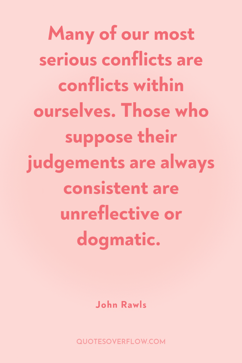 Many of our most serious conflicts are conflicts within ourselves....