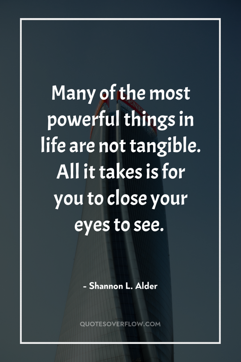 Many of the most powerful things in life are not...