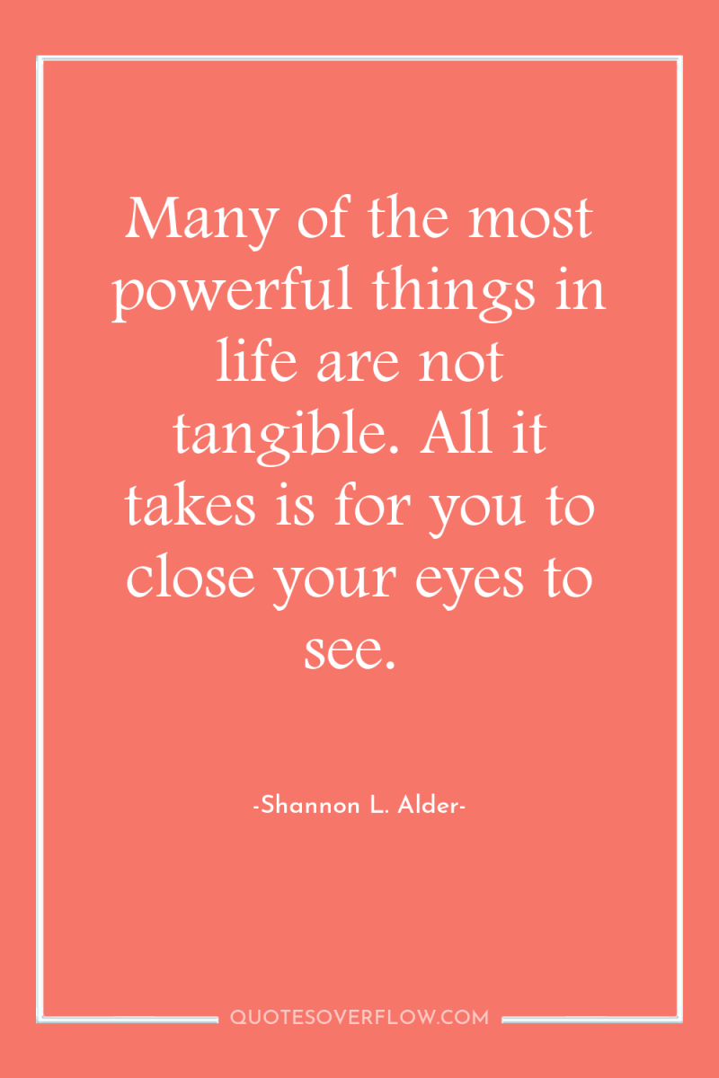 Many of the most powerful things in life are not...