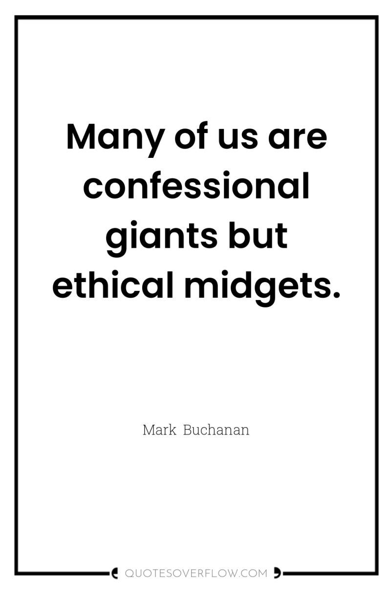 Many of us are confessional giants but ethical midgets. 