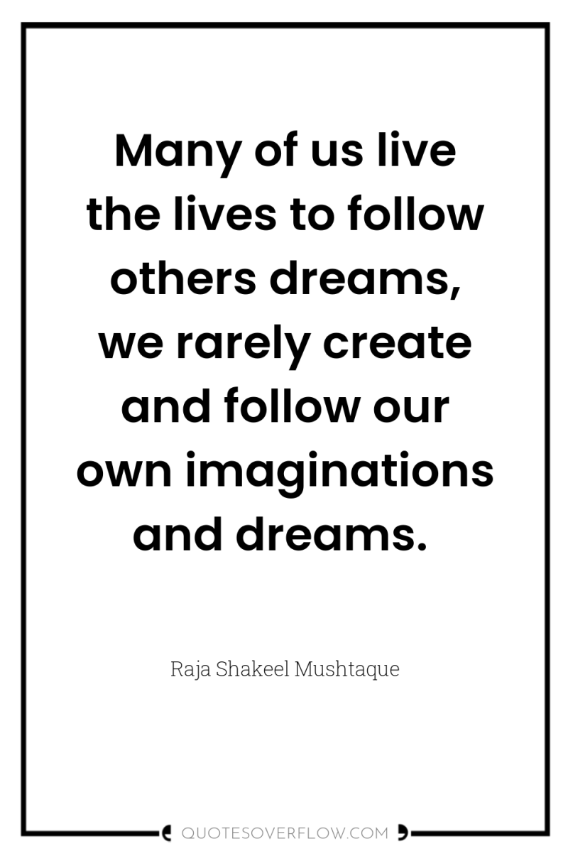 Many of us live the lives to follow others dreams,...