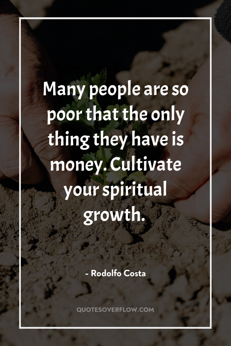 Many people are so poor that the only thing they...