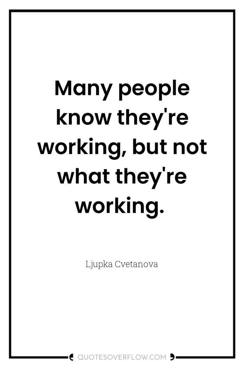 Many people know they're working, but not what they're working. 